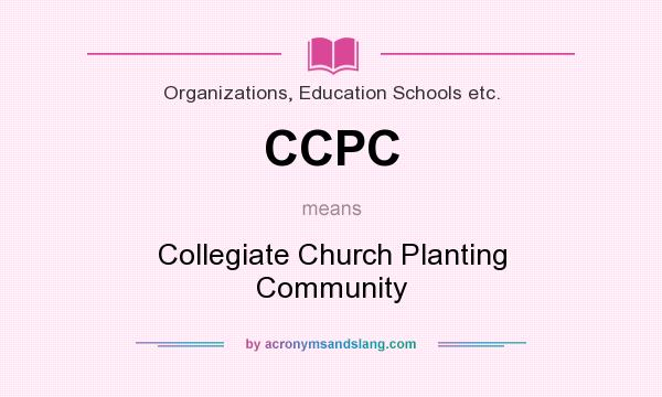 What does CCPC mean? It stands for Collegiate Church Planting Community