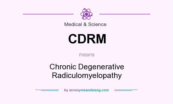 What does CDRM mean? It stands for Chronic Degenerative Radiculomyelopathy