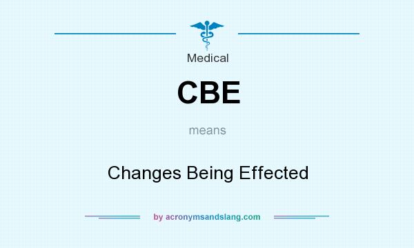 What does CBE mean? It stands for Changes Being Effected