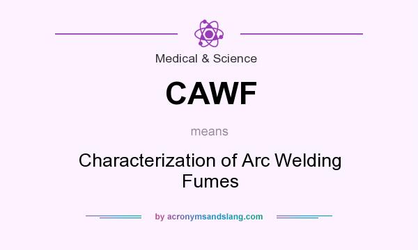 What does CAWF mean? It stands for Characterization of Arc Welding Fumes