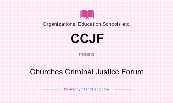 What does CCJF mean? It stands for Churches Criminal Justice Forum