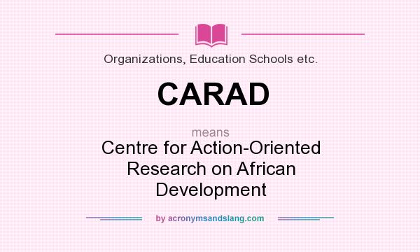 What does CARAD mean? It stands for Centre for Action-Oriented Research on African Development