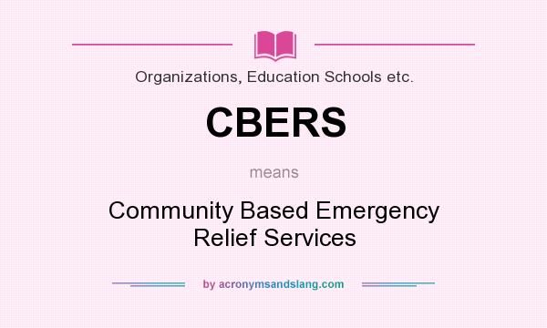 What does CBERS mean? It stands for Community Based Emergency Relief Services