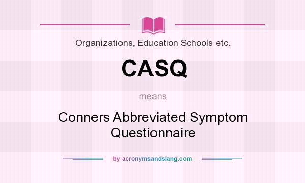 What does CASQ mean? It stands for Conners Abbreviated Symptom Questionnaire