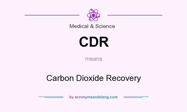 What does CDR mean? It stands for Carbon Dioxide Recovery