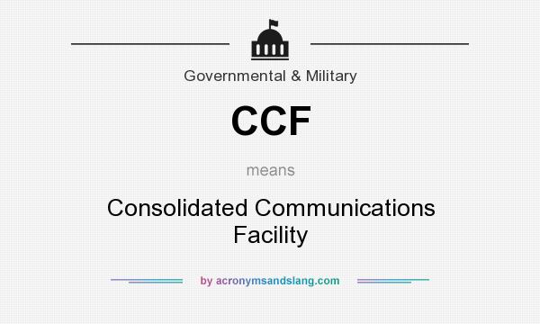 What does CCF mean? It stands for Consolidated Communications Facility