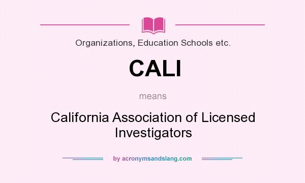 What does CALI mean? It stands for California Association of Licensed Investigators