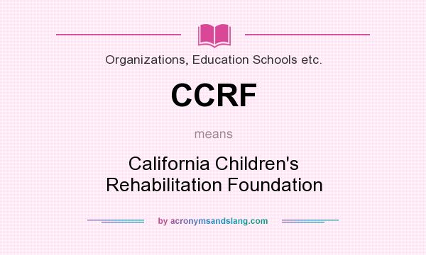 What does CCRF mean? It stands for California Children`s Rehabilitation Foundation