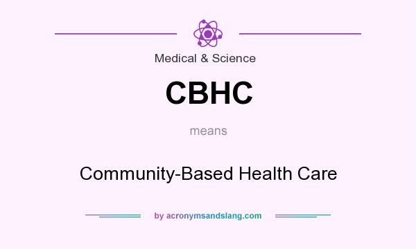 What does CBHC mean? It stands for Community-Based Health Care