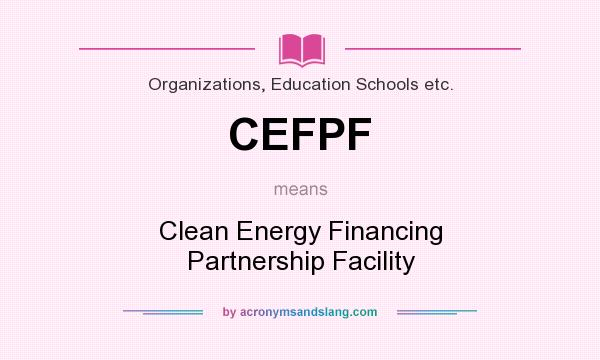 What does CEFPF mean? It stands for Clean Energy Financing Partnership Facility