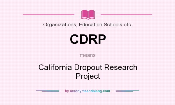 What does CDRP mean? It stands for California Dropout Research Project
