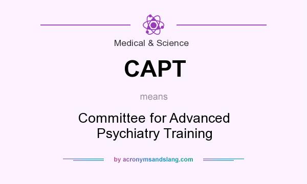What does CAPT mean? It stands for Committee for Advanced Psychiatry Training