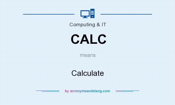 What does CALC mean? It stands for Calculate