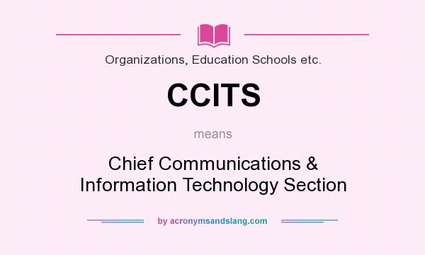 What does CCITS mean? It stands for Chief Communications & Information Technology Section