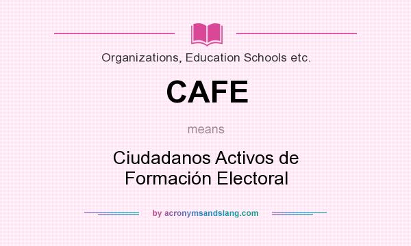 What does CAFE mean? It stands for Ciudadanos Activos de Formación Electoral