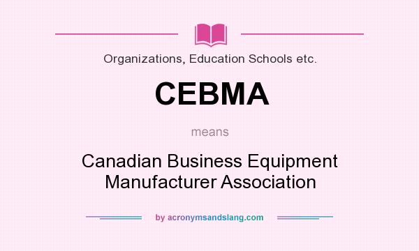 What does CEBMA mean? It stands for Canadian Business Equipment Manufacturer Association