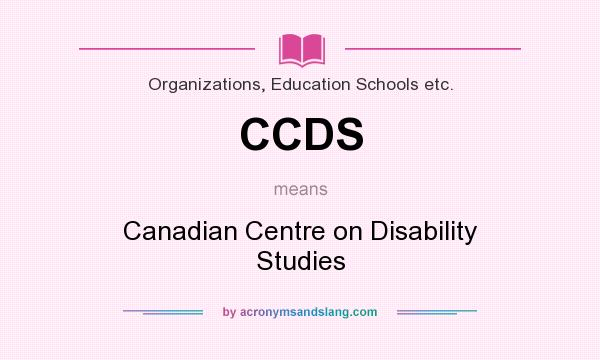 What does CCDS mean? It stands for Canadian Centre on Disability Studies