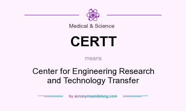What does CERTT mean? It stands for Center for Engineering Research and Technology Transfer
