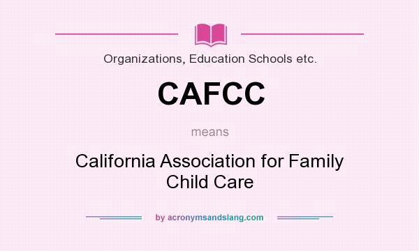 What does CAFCC mean? It stands for California Association for Family Child Care