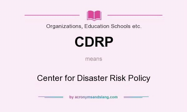What does CDRP mean? It stands for Center for Disaster Risk Policy