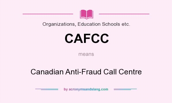 What does CAFCC mean? It stands for Canadian Anti-Fraud Call Centre