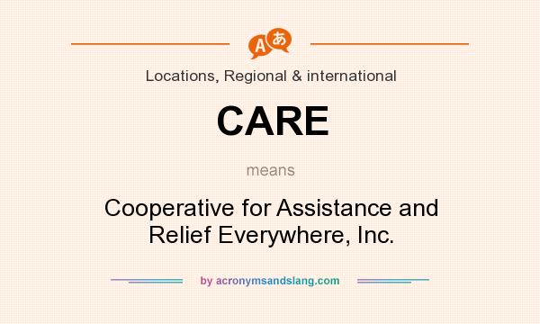 What does CARE mean? It stands for Cooperative for Assistance and Relief Everywhere, Inc.