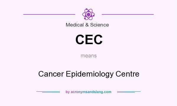 What does CEC mean? It stands for Cancer Epidemiology Centre