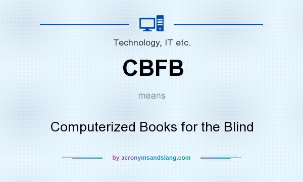 What does CBFB mean? It stands for Computerized Books for the Blind