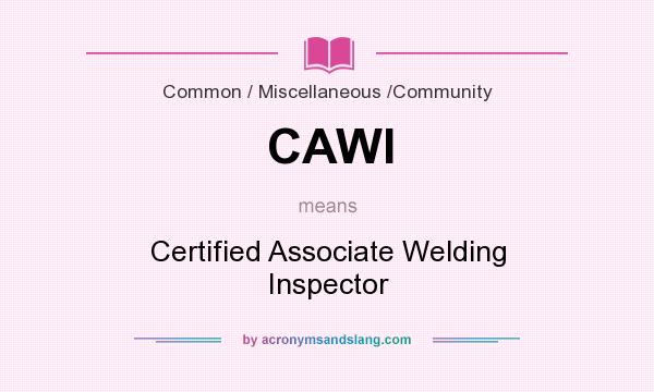What does CAWI mean? It stands for Certified Associate Welding Inspector