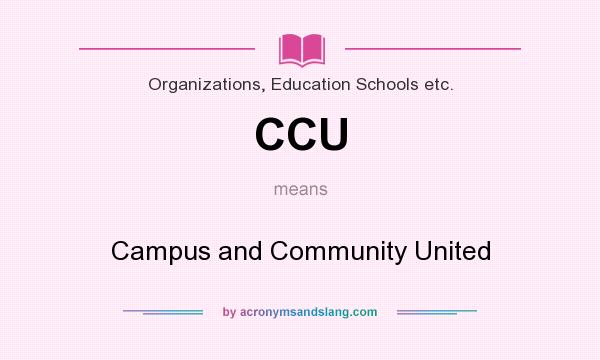 What does CCU mean? It stands for Campus and Community United