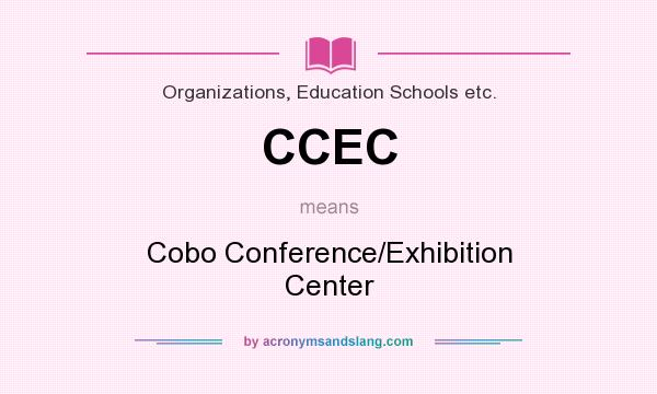 What does CCEC mean? It stands for Cobo Conference/Exhibition Center
