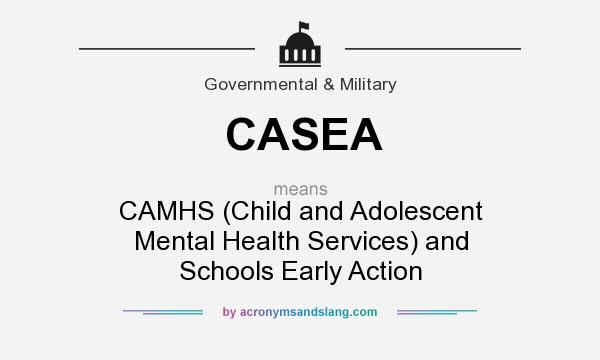 What does CASEA mean? It stands for CAMHS (Child and Adolescent Mental Health Services) and Schools Early Action