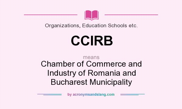 What does CCIRB mean? It stands for Chamber of Commerce and Industry of Romania and Bucharest Municipality