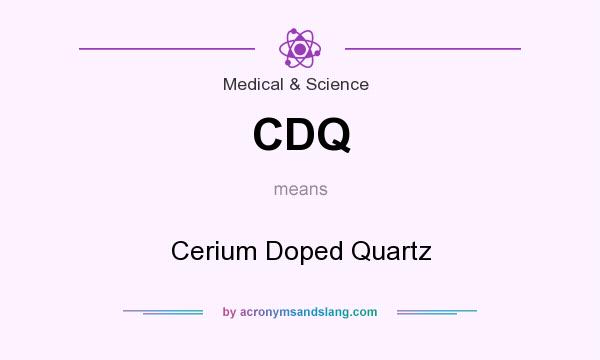 What does CDQ mean? It stands for Cerium Doped Quartz