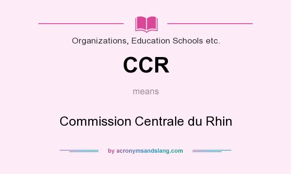 What does CCR mean? It stands for Commission Centrale du Rhin