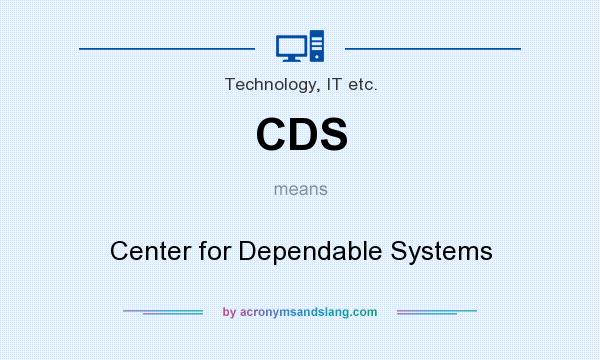 What does CDS mean? It stands for Center for Dependable Systems