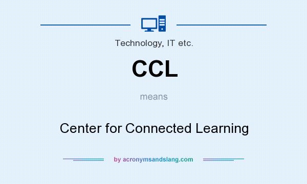 What does CCL mean? It stands for Center for Connected Learning