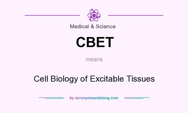 What does CBET mean? It stands for Cell Biology of Excitable Tissues