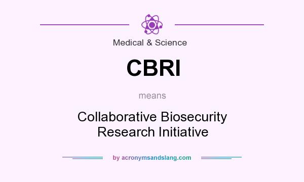 What does CBRI mean? It stands for Collaborative Biosecurity Research Initiative
