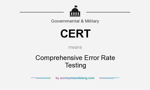 What does CERT mean? It stands for Comprehensive Error Rate Testing