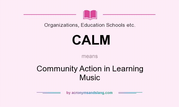 What does CALM mean? It stands for Community Action in Learning Music