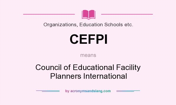 What does CEFPI mean? It stands for Council of Educational Facility Planners International