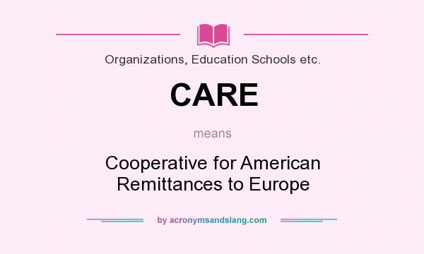 What does CARE mean? It stands for Cooperative for American Remittances to Europe