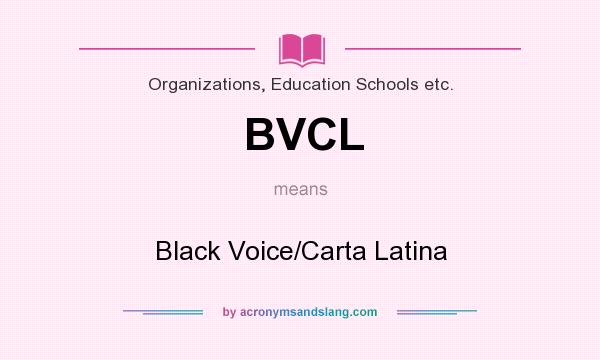 What does BVCL mean? It stands for Black Voice/Carta Latina