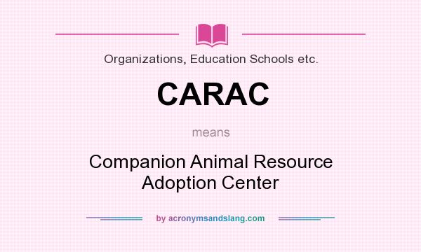 What does CARAC mean? It stands for Companion Animal Resource Adoption Center
