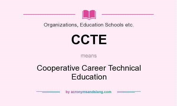What does CCTE mean? It stands for Cooperative Career Technical Education