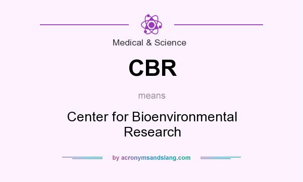 What does CBR mean? It stands for Center for Bioenvironmental Research