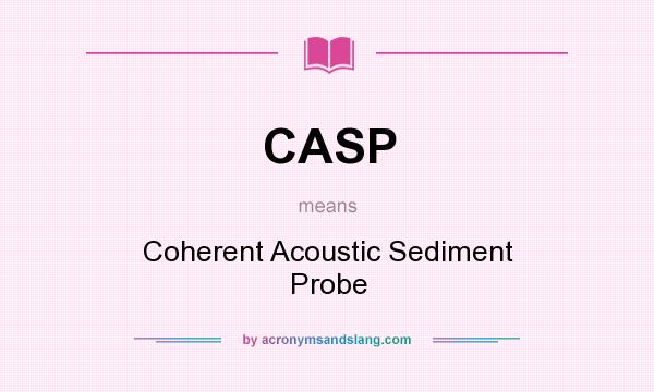 What does CASP mean? It stands for Coherent Acoustic Sediment Probe