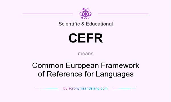 What does CEFR mean? It stands for Common European Framework of Reference for Languages