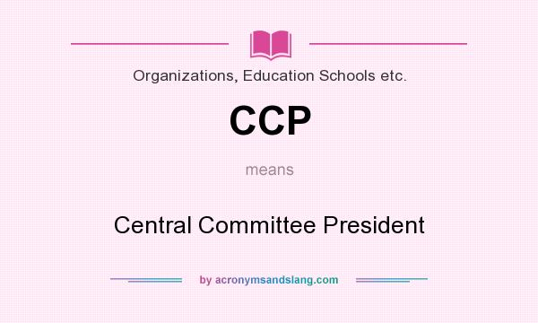 What does CCP mean? It stands for Central Committee President